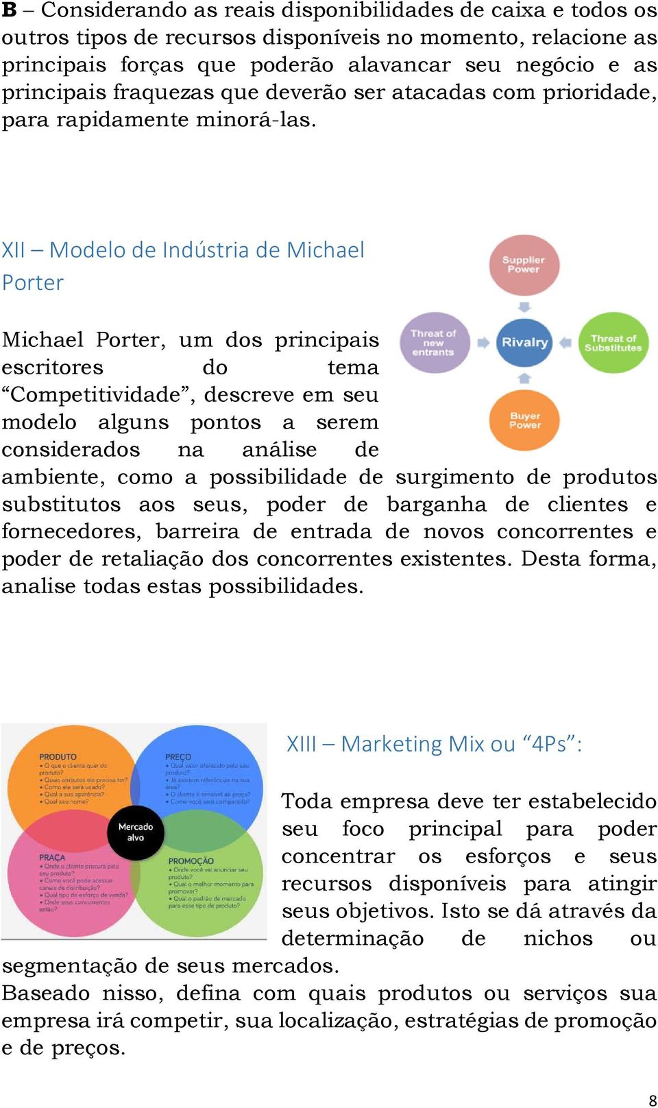 XII Modelo de Indústria de Michael Porter Michael Porter, um dos principais escritores do tema Competitividade, descreve em seu modelo alguns pontos a serem considerados na análise de ambiente, como