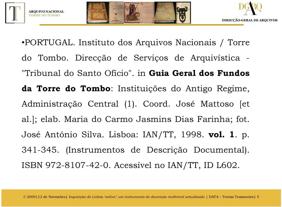 Maria do Carmo Jasmins Dias Farinha; fot. José António Silva. Lisboa: IAN/TT, 1998. vol. 1. p. 341-345. (Instrumentos de Descrição Documental).