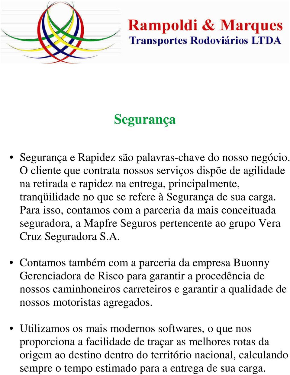 Para isso, contamos com a parceria da mais conceituada seguradora, a Mapfre Seguros pertencente ao grupo Vera Cruz Seguradora S.A.