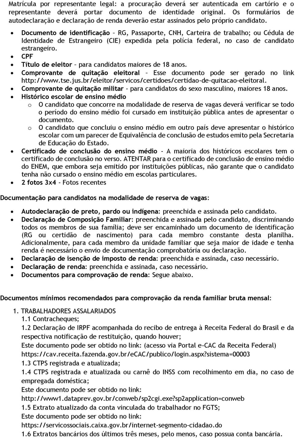 Documento de identificação RG, Passaporte, CNH, Carteira de trabalho; ou Cédula de Identidade de Estrangeiro (CIE) expedida pela polícia federal, no caso de candidato estrangeiro.