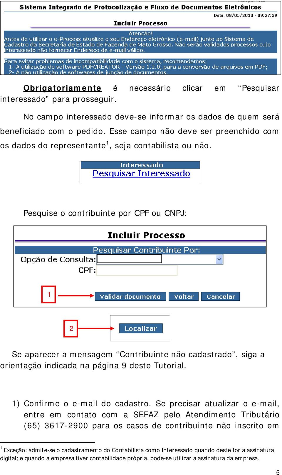 Pesquise o contribuinte por CPF ou CNPJ: Se aparecer a mensagem Contribuinte não cadastrado, siga a orientação indicada na página 9 deste Tutorial. ) Confirme o e-mail do cadastro.