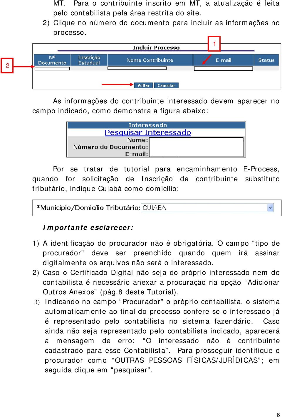 Inscrição de contribuinte substituto tributário, indique Cuiabá como domicílio: Importante esclarecer: ) A identificação do procurador não é obrigatória.