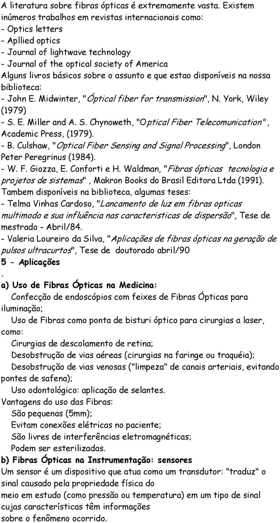 and A S Chynoweth, "Optical Fiber Telecomunication", Academic Press, (1979) - B Culshaw, "Optical Fiber Sensing and Signal Processing", London Peter Peregrinus (1984) - W F Giozza, E Conforti e H