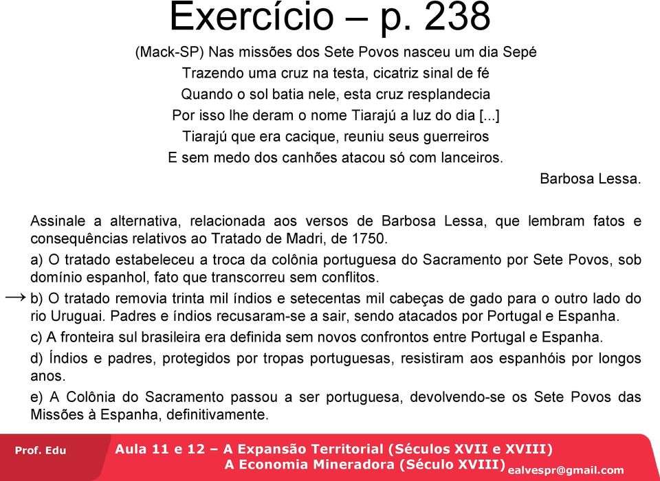 dia [...] Tiarajú que era cacique, reuniu seus guerreiros E sem medo dos canhões atacou só com lanceiros. Barbosa Lessa.