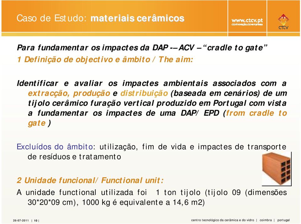 impactes de uma DAP/ EPD (from cradle to gate ) Excluídos do âmbito: utilização, fim de vida e impactes de transporte de resíduos e tratamento 2 Unidade funcional/ Functional