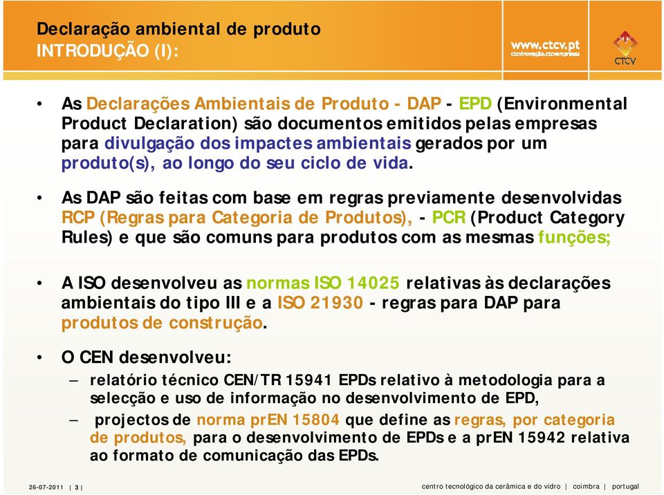 As DAP são feitas com base em regras previamente desenvolvidas RCP (Regras para Categoria de Produtos), - PCR (Product Category Rules) e que são comuns para produtos com as mesmas funções; A ISO