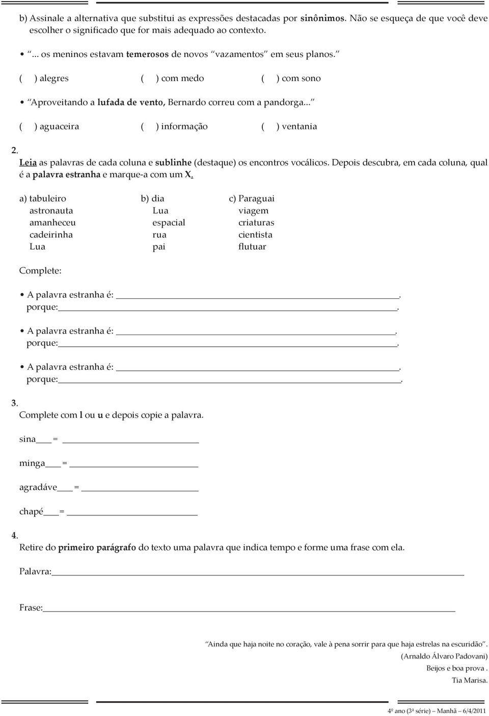 .. ( ) aguaceira ( ) informação ( ) ventania 2. Leia as palavras de cada coluna e sublinhe (destaque) os encontros vocálicos.