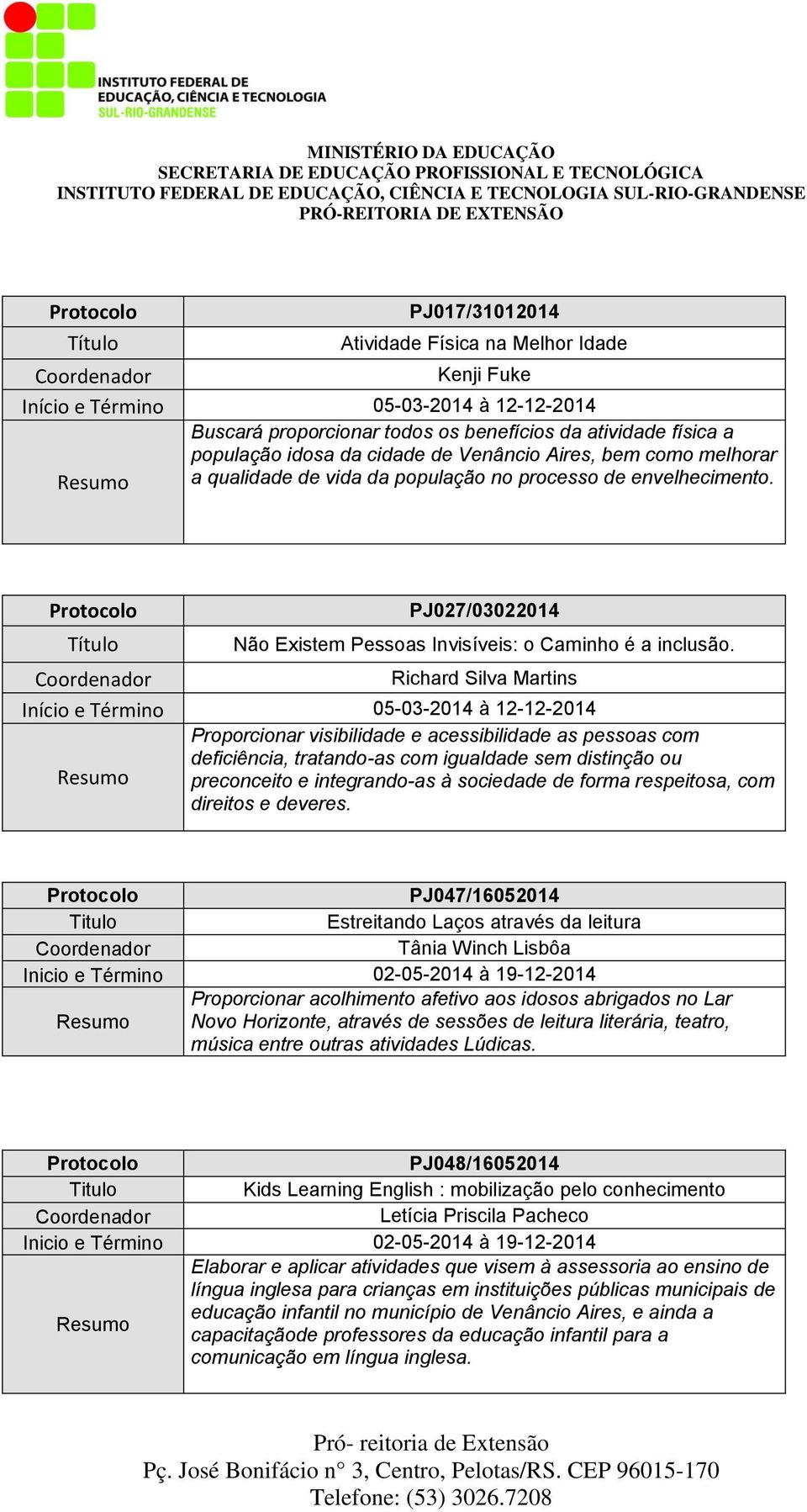 Richard Silva Martins Proporcionar visibilidade e acessibilidade as pessoas com deficiência, tratando-as com igualdade sem distinção ou preconceito e integrando-as à sociedade de forma respeitosa,