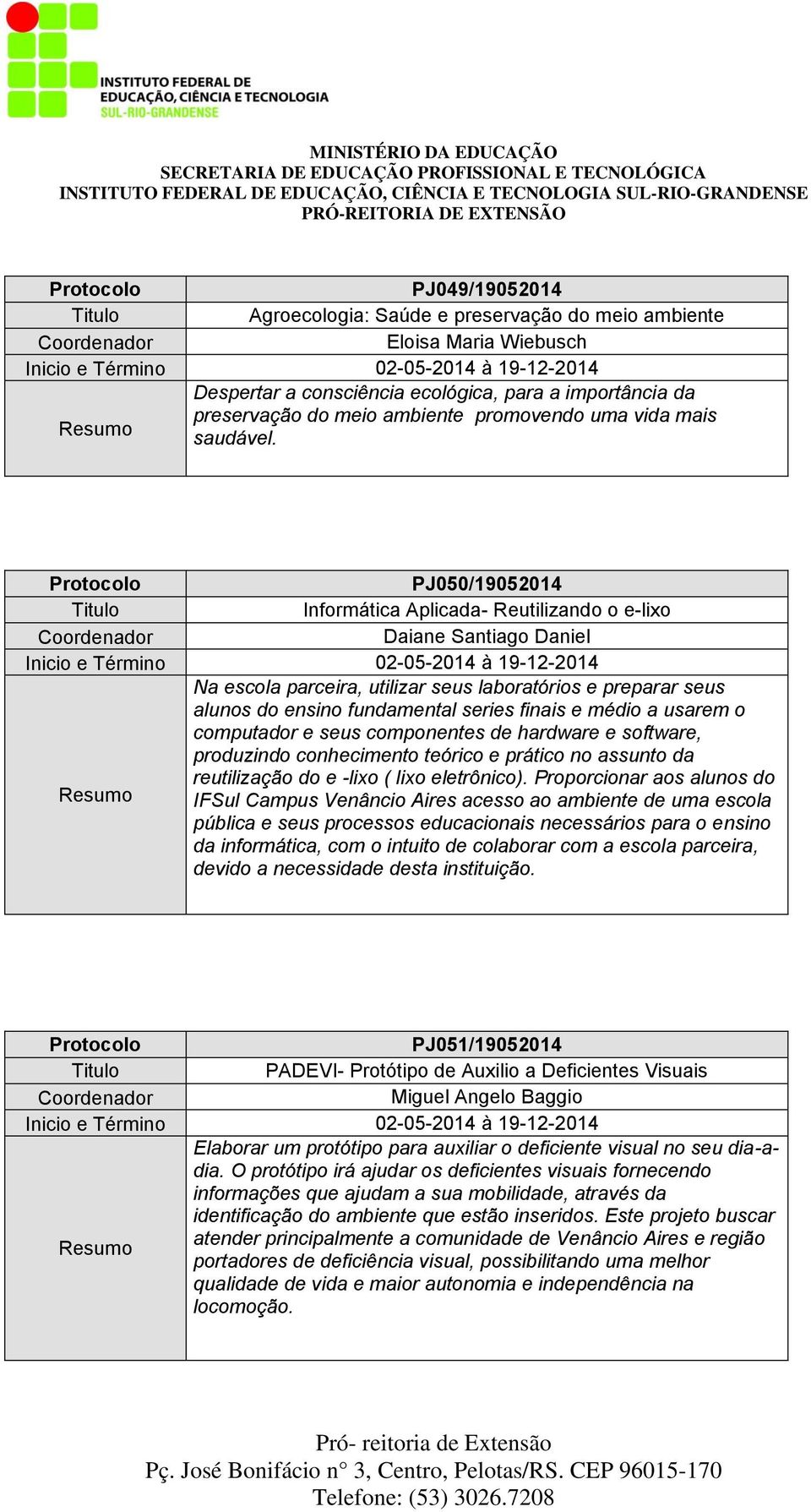 PJ050/19052014 Informática Aplicada- Reutilizando o e-lixo Daiane Santiago Daniel Na escola parceira, utilizar seus laboratórios e preparar seus alunos do ensino fundamental series finais e médio a