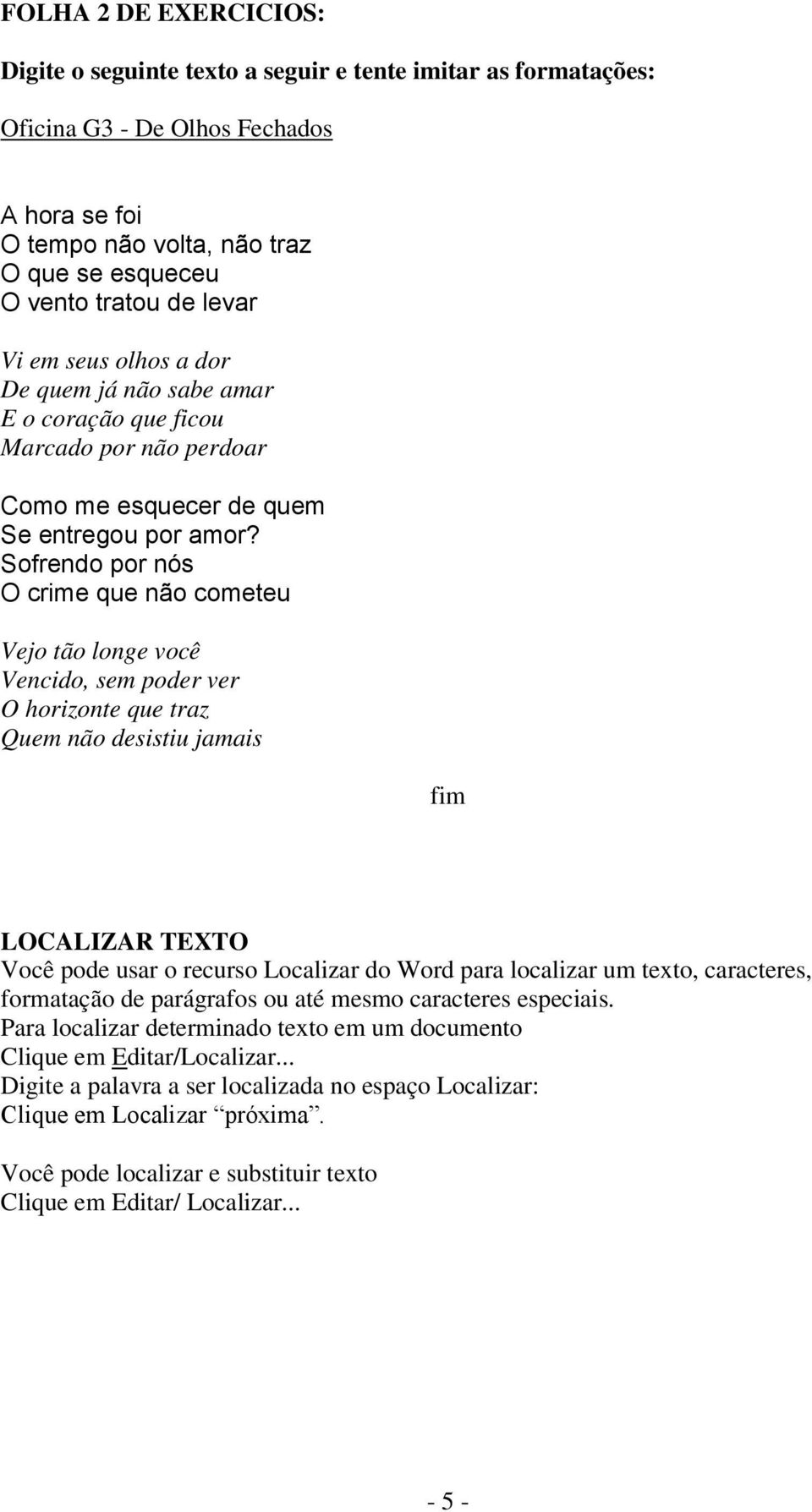 Sofrendo por nós O crime que não cometeu Vejo tão longe você Vencido, sem poder ver O horizonte que traz Quem não desistiu jamais fim LOCALIZAR TEXTO Você pode usar o recurso Localizar do Word para