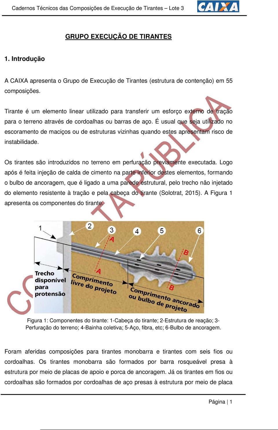 É usual que seja utilizado no escoramento de maciços ou de estruturas vizinhas quando estes apresentam risco de instabilidade.