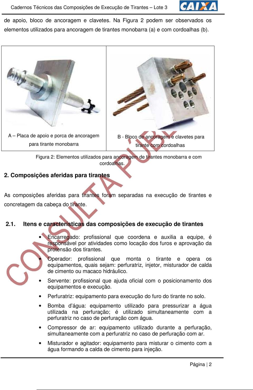 cordoalhas. 2. Composições aferidas para tirantes As composições aferidas para tirantes foram separadas na execução de tirantes e concretagem da cabeça do tirante. 2.1.