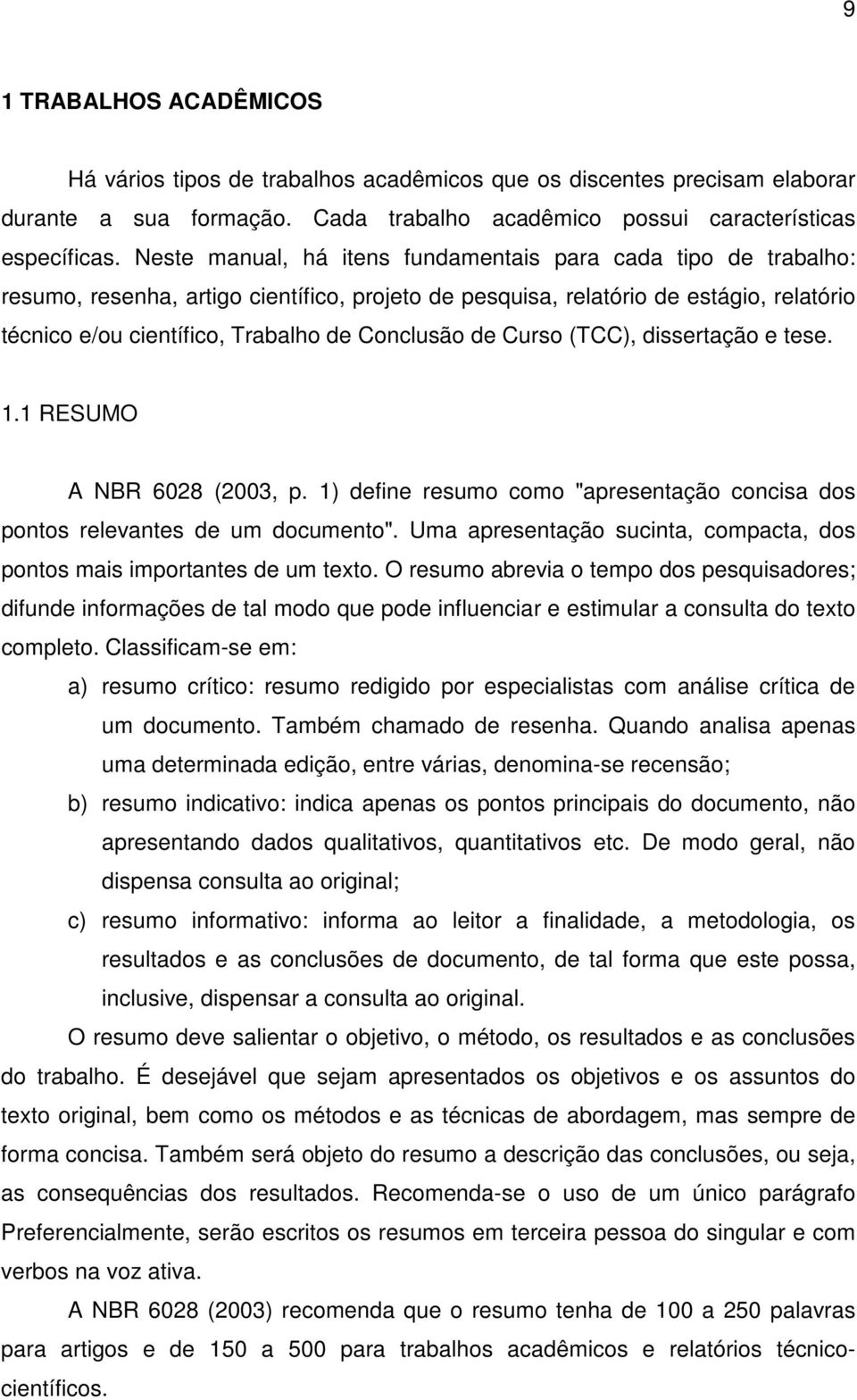 de Curso (TCC), dissertação e tese. 1.1 RESUMO A NBR 6028 (2003, p. 1) define resumo como "apresentação concisa dos pontos relevantes de um documento".