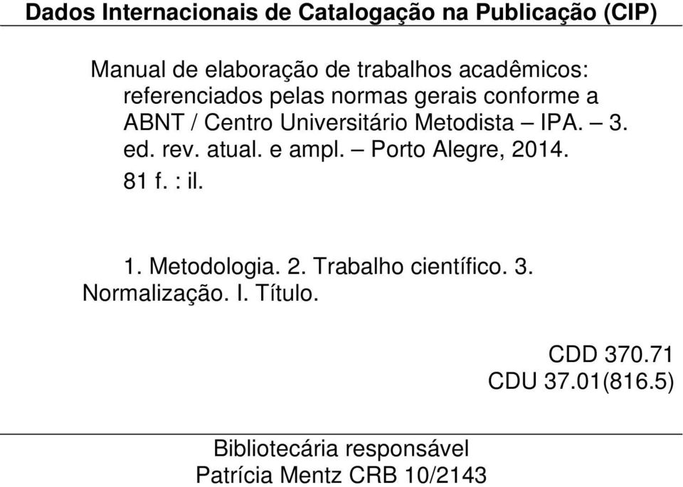 3. ed. rev. atual. e ampl. Porto Alegre, 2014. 81 f. : il. 1. Metodologia. 2. Trabalho científico.