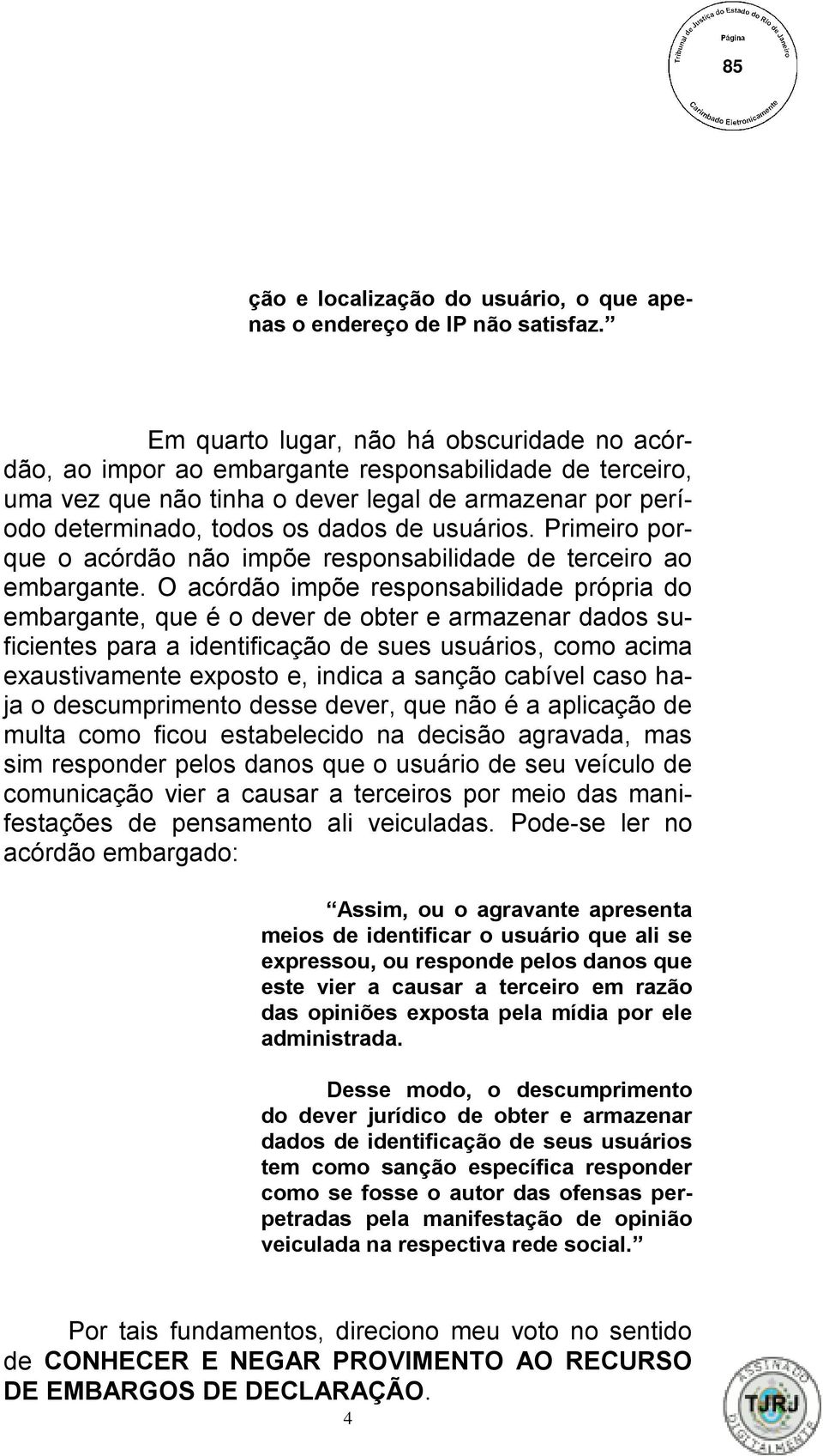 usuários. Primeiro porque o acórdão não impõe responsabilidade de terceiro ao embargante.