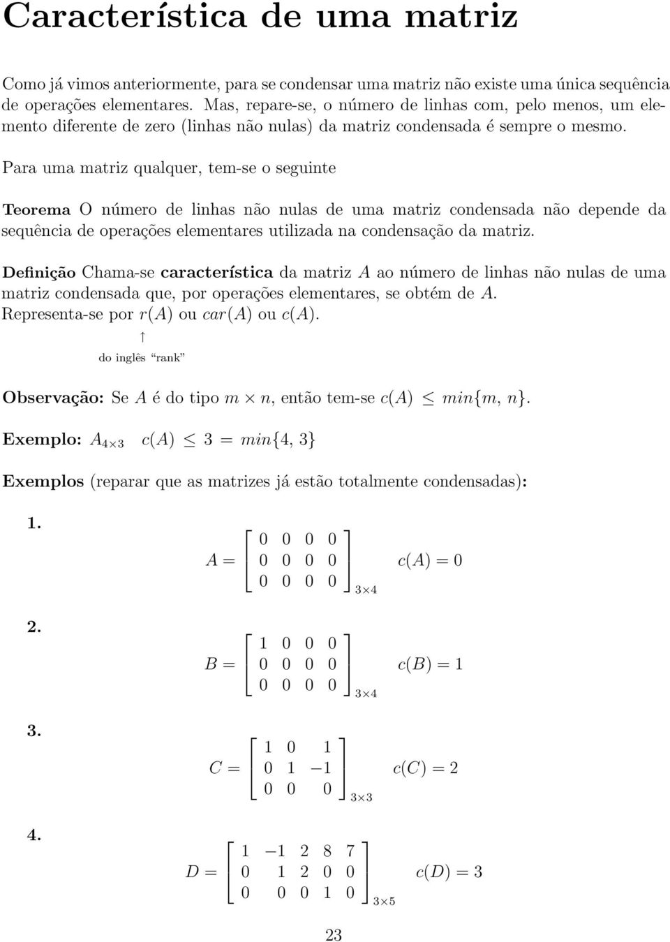 Para uma matriz qualquer, tem-se o seguinte Teorema O número de linhas não nulas de uma matriz condensada não depende da sequência de operações elementares utilizada na condensação da matriz.