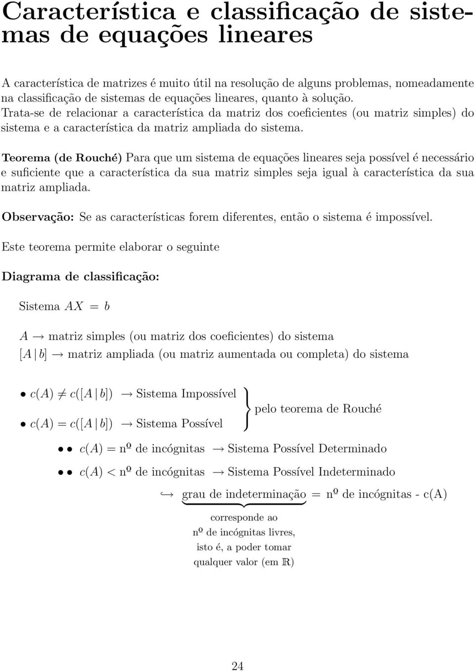 Teorema (de Rouché) Para que um sistema de equações lineares seja possível é necessário e suficiente que a característica da sua matriz simples seja igual à característica da sua matriz ampliada.