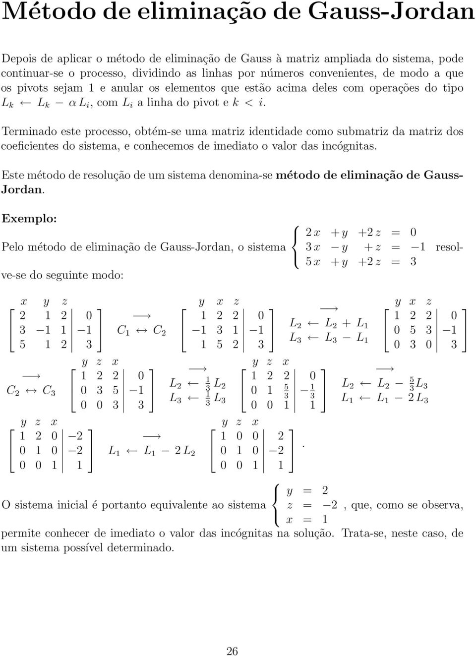 Terminado este processo, obtém-se uma matriz identidade como submatriz da matriz dos coeficientes do sistema, e conhecemos de imediato o valor das incógnitas.