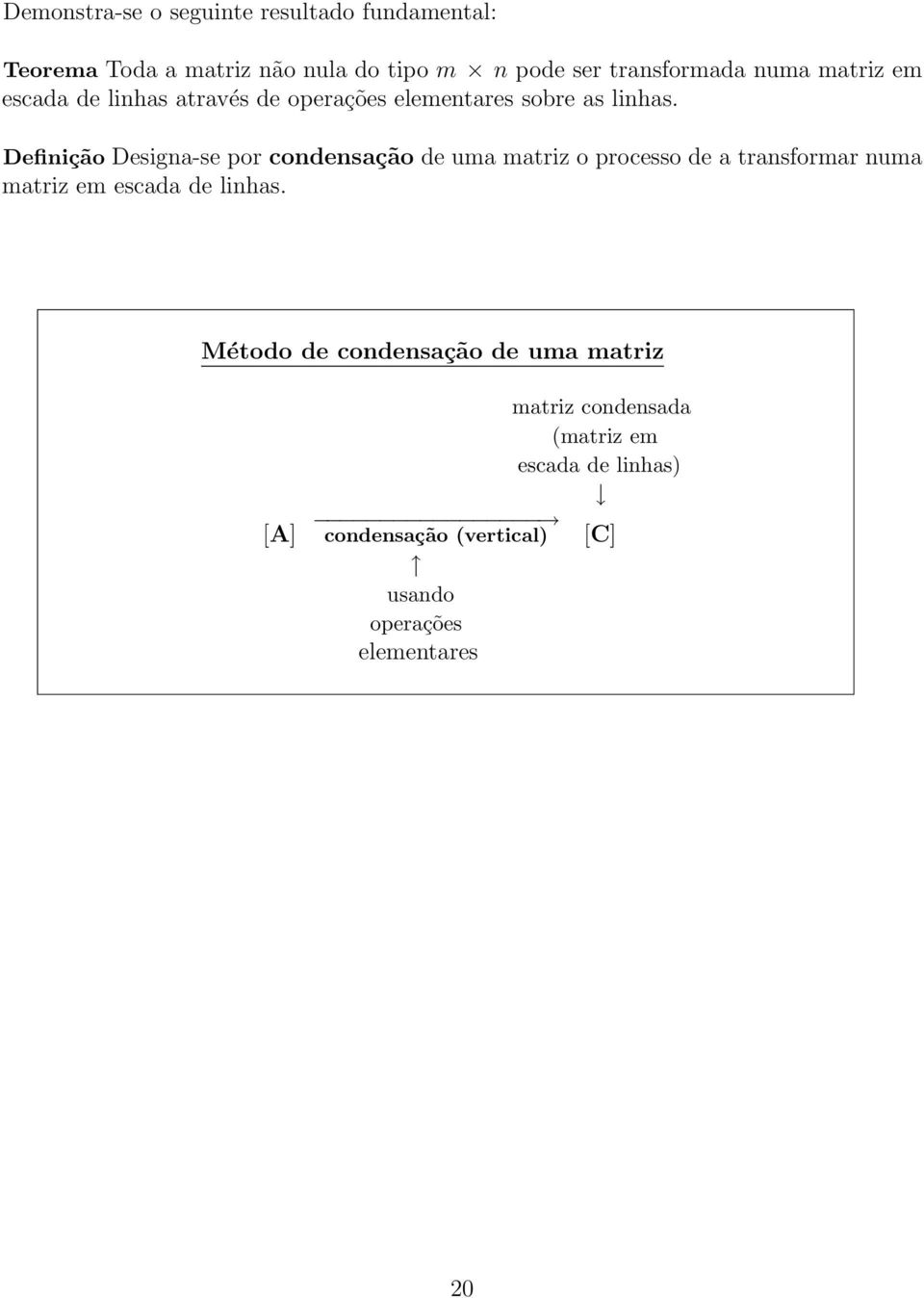 Definição Designa-se por condensação de uma matriz o processo de a transformar numa matriz em escada de linhas.