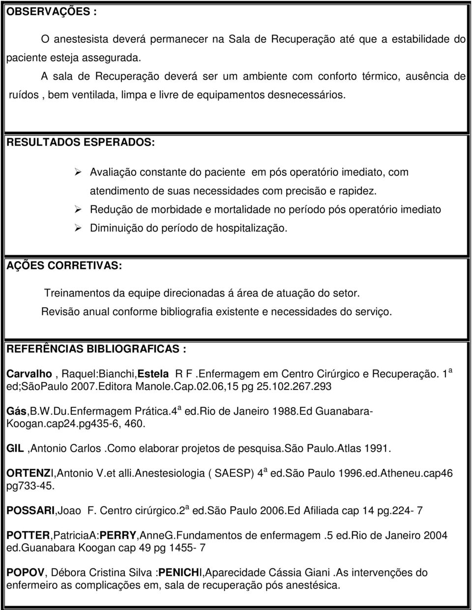 RESULTADOS ESPERADOS: Avaliação constante do paciente em pós operatório imediato, com atendimento de suas necessidades com precisão e rapidez.