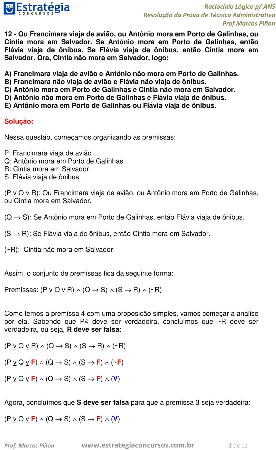 ) Francimara não viaja de avião e Flávia não viaja de ônibus. ) ntônio mora em Porto de Galinhas e intia não mora em Salvador. D) ntônio não mora em Porto de Galinhas e Flávia viaja de ônibus.