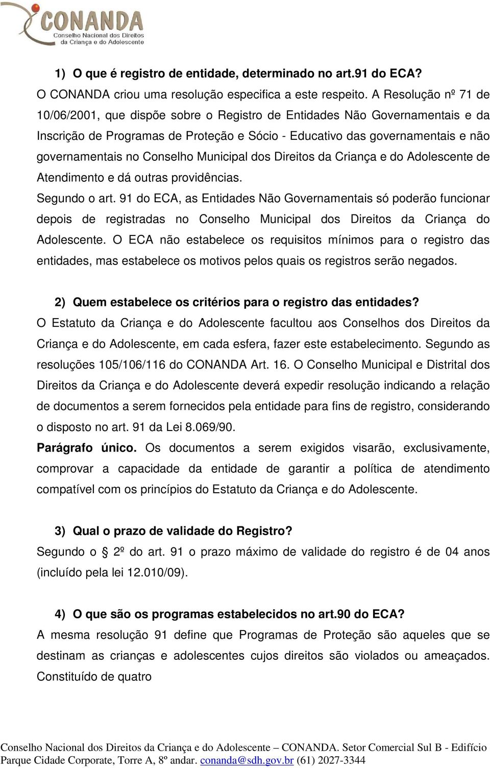 Conselho Municipal dos Direitos da Criança e do Adolescente de Atendimento e dá outras providências. Segundo o art.