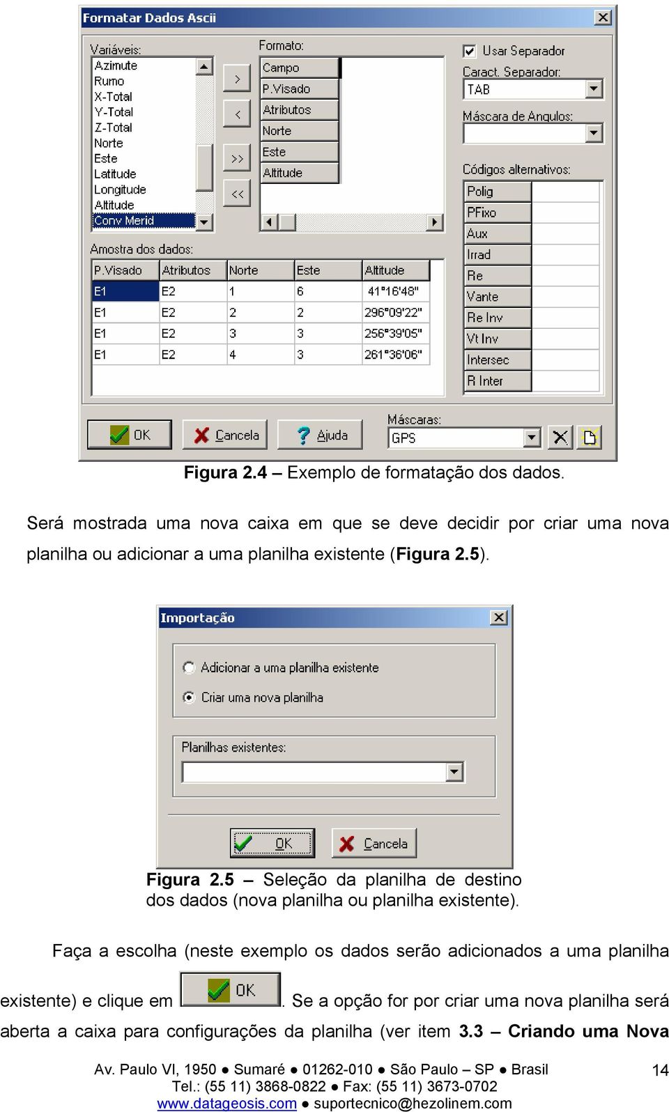 (Figura 2.5). Figura 2.5 Seleção da planilha de destino dos dados (nova planilha ou planilha existente).