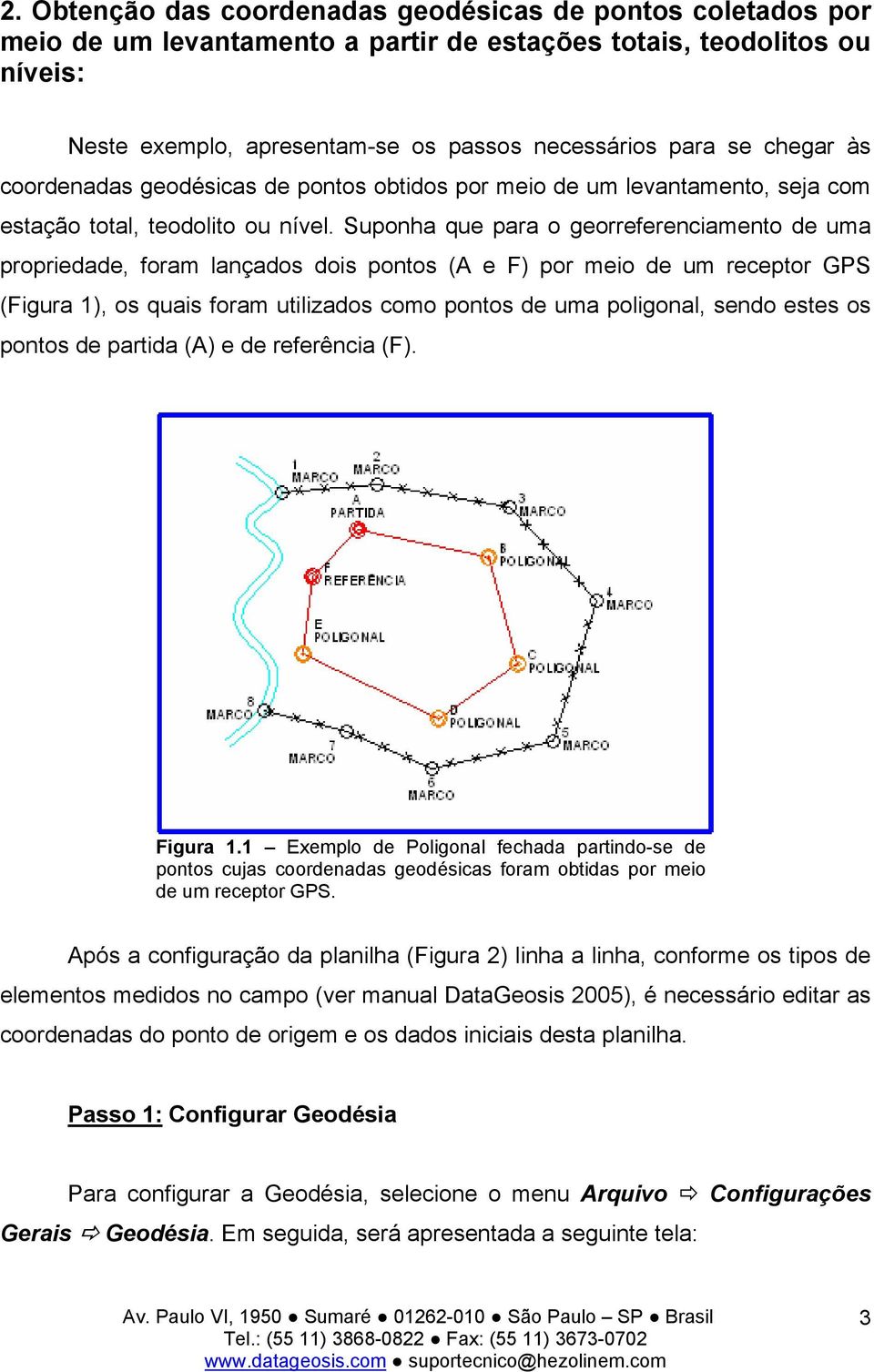 Suponha que para o georreferenciamento de uma propriedade, foram lançados dois pontos (A e F) por meio de um receptor GPS (Figura 1), os quais foram utilizados como pontos de uma poligonal, sendo