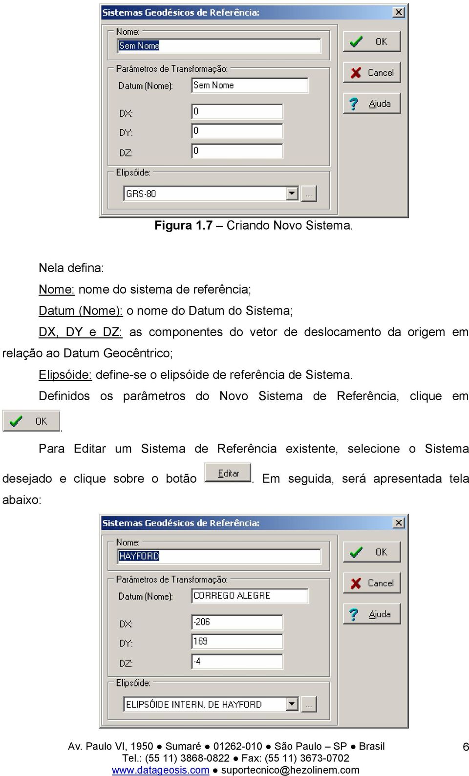 vetor de deslocamento da origem em relação ao Datum Geocêntrico; Elipsóide: define-se o elipsóide de referência de Sistema.