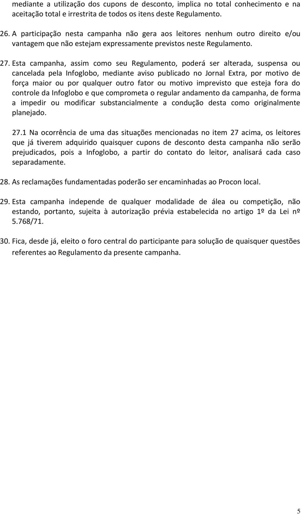 Esta campanha, assim como seu Regulamento, poderá ser alterada, suspensa ou cancelada pela Infoglobo, mediante aviso publicado no Jornal Extra, por motivo de força maior ou por qualquer outro fator