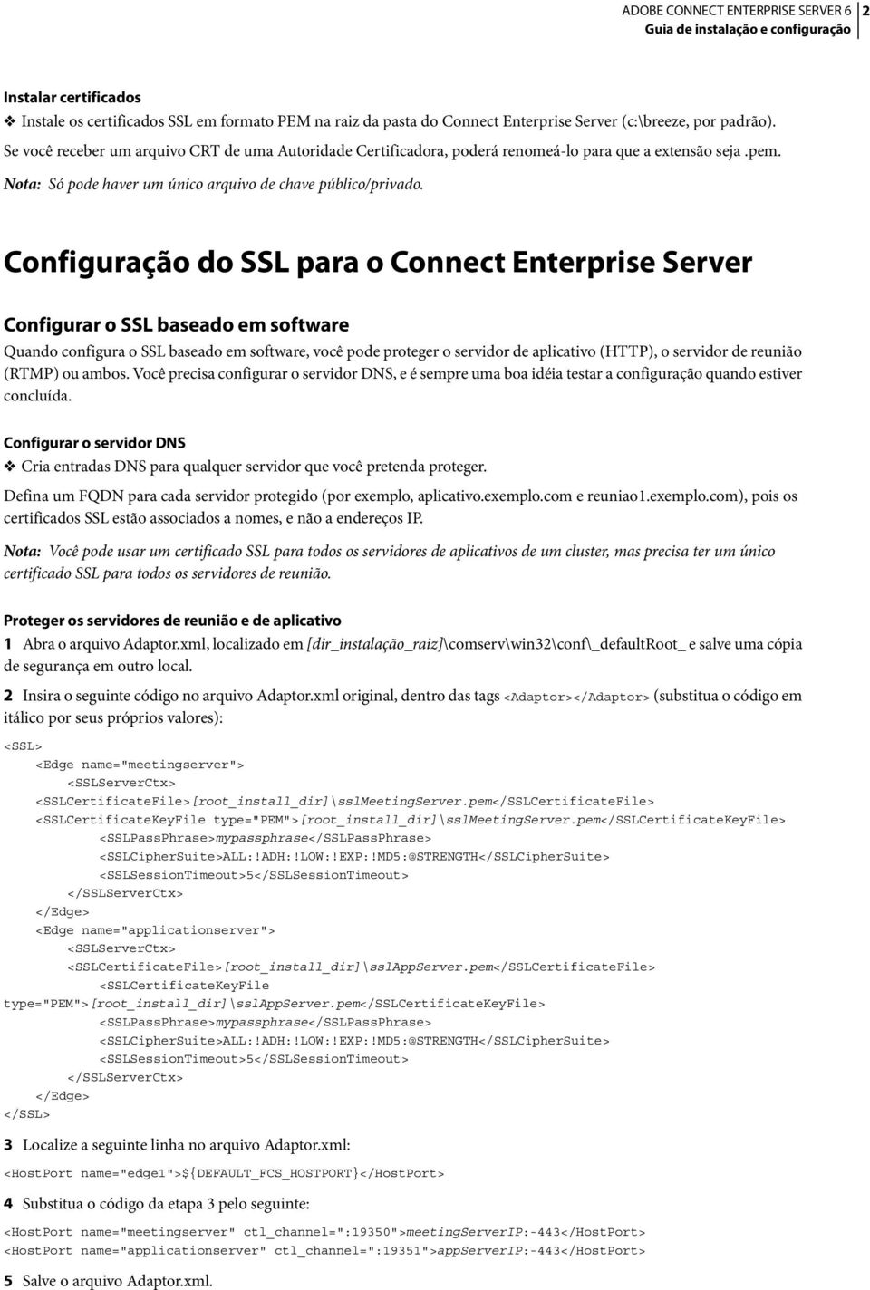 Configuração do SSL para o Connect Enterprise Server Configurar o SSL baseado em software Quando configura o SSL baseado em software, você pode proteger o servidor de aplicativo (HTTP), o servidor de