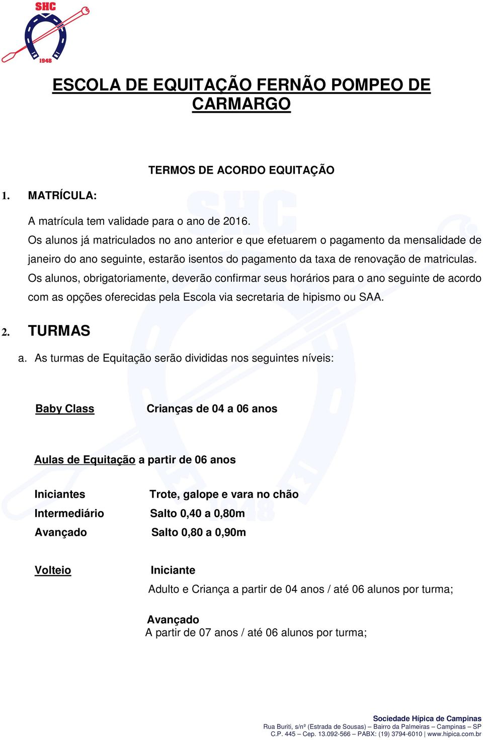 Os alunos, obrigatoriamente, deverão confirmar seus horários para o ano seguinte de acordo com as opções oferecidas pela Escola via secretaria de hipismo ou SAA. 2. TURMAS a.