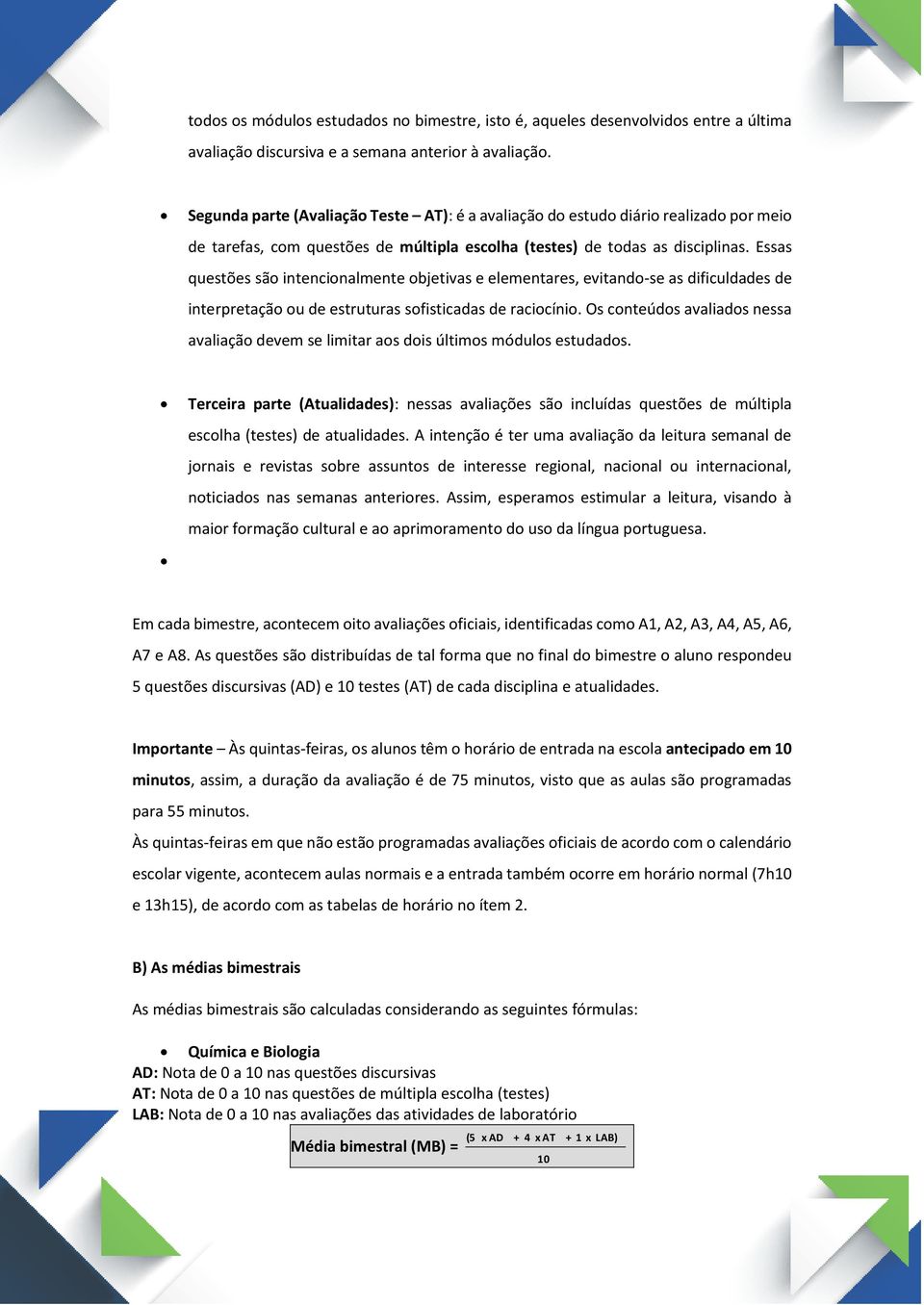 Essas questões são intencionalmente objetivas e elementares, evitando-se as dificuldades de interpretação ou de estruturas sofisticadas de raciocínio.