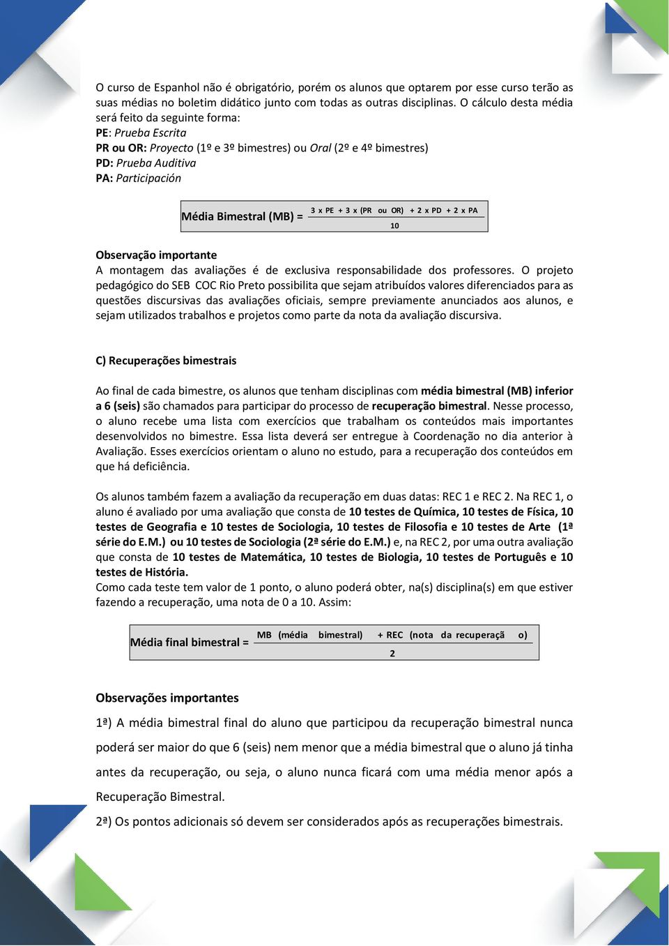 3 x PE + 3 x (PR ou OR) 10 + 2 x PD + 2 x PA Observação importante A montagem das avaliações é de exclusiva responsabilidade dos professores.