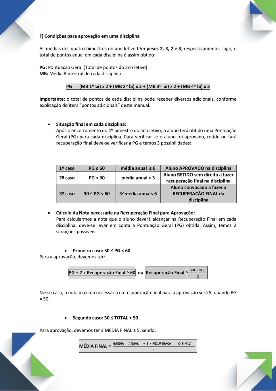 3º bi) x 2 + (MB 4º bi) x 3 Importante: o total de pontos de cada disciplina pode receber diversos adicionais, conforme explicação do item pontos adicionais deste manual.