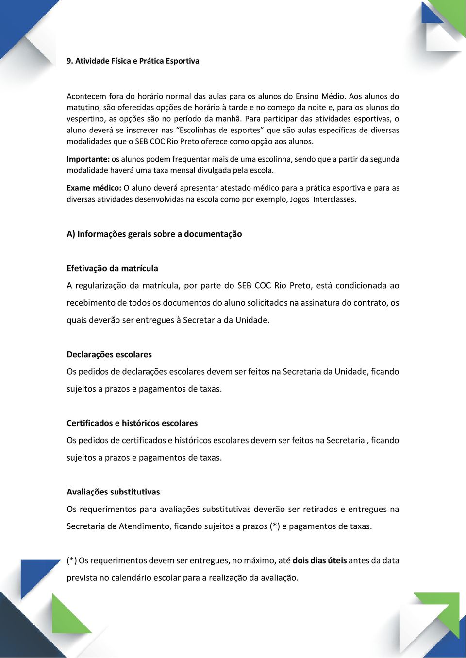 Para participar das atividades esportivas, o aluno deverá se inscrever nas Escolinhas de esportes que são aulas específicas de diversas modalidades que o SEB COC Rio Preto oferece como opção aos