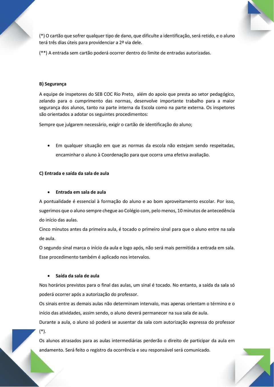 B) Segurança A equipe de inspetores do SEB COC Rio Preto, além do apoio que presta ao setor pedagógico, zelando para o cumprimento das normas, desenvolve importante trabalho para a maior segurança