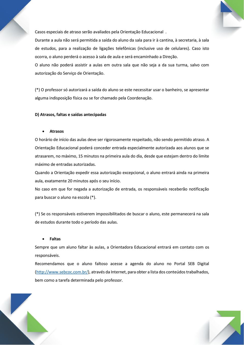 Caso isto ocorra, o aluno perderá o acesso à sala de aula e será encaminhado a Direção.