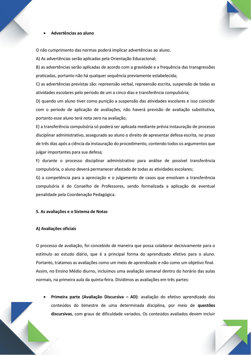 sequência previamente estabelecida; C) as advertências previstas são: repreensão verbal, repreensão escrita, suspensão de todas as atividades escolares pelo período de um a cinco dias e transferência