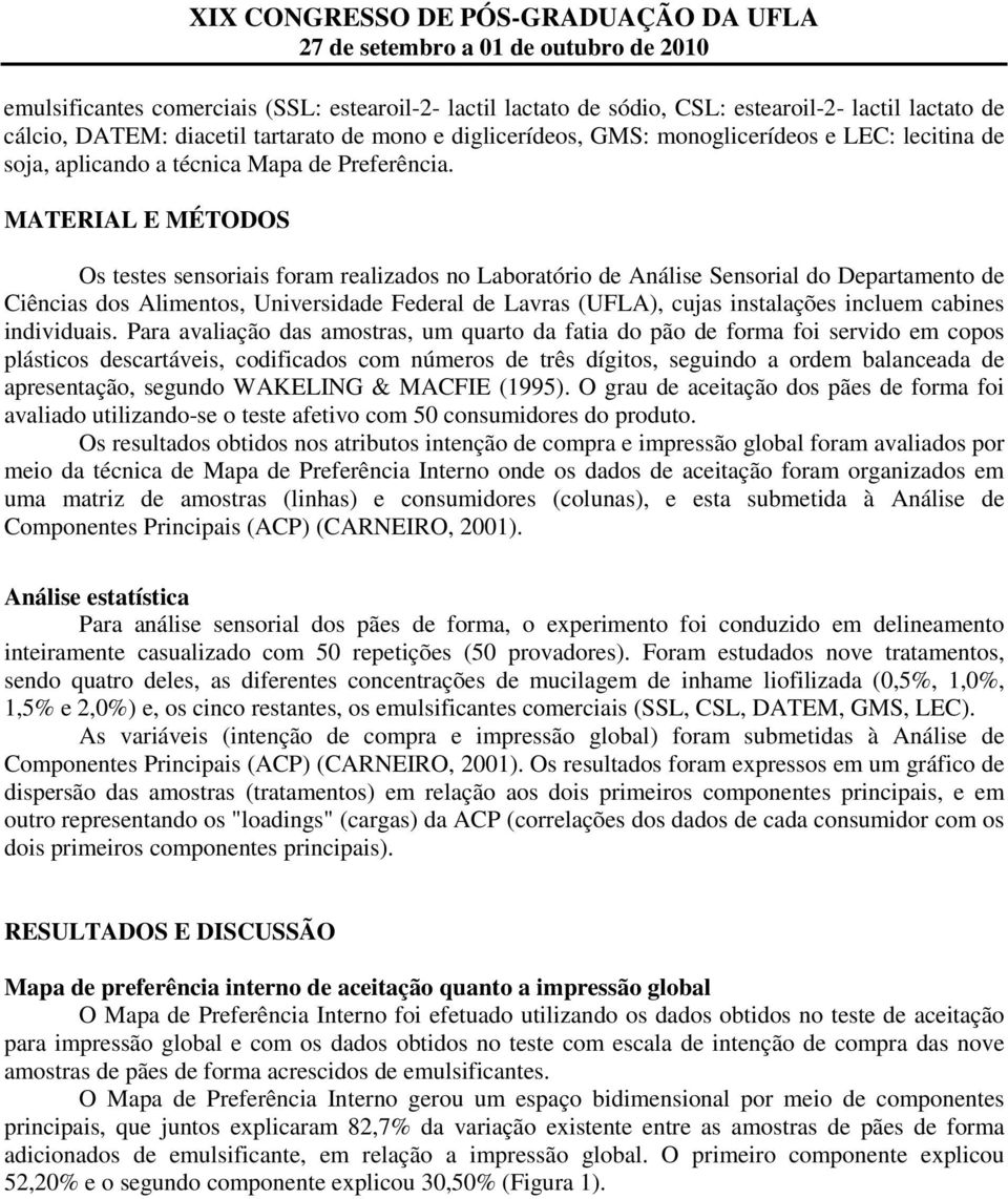 MATERIAL E MÉTODOS Os testes sensoriais foram realizados no Laboratório de Análise Sensorial do Departamento de Ciências dos Alimentos, Universidade Federal de Lavras (UFLA), cujas instalações