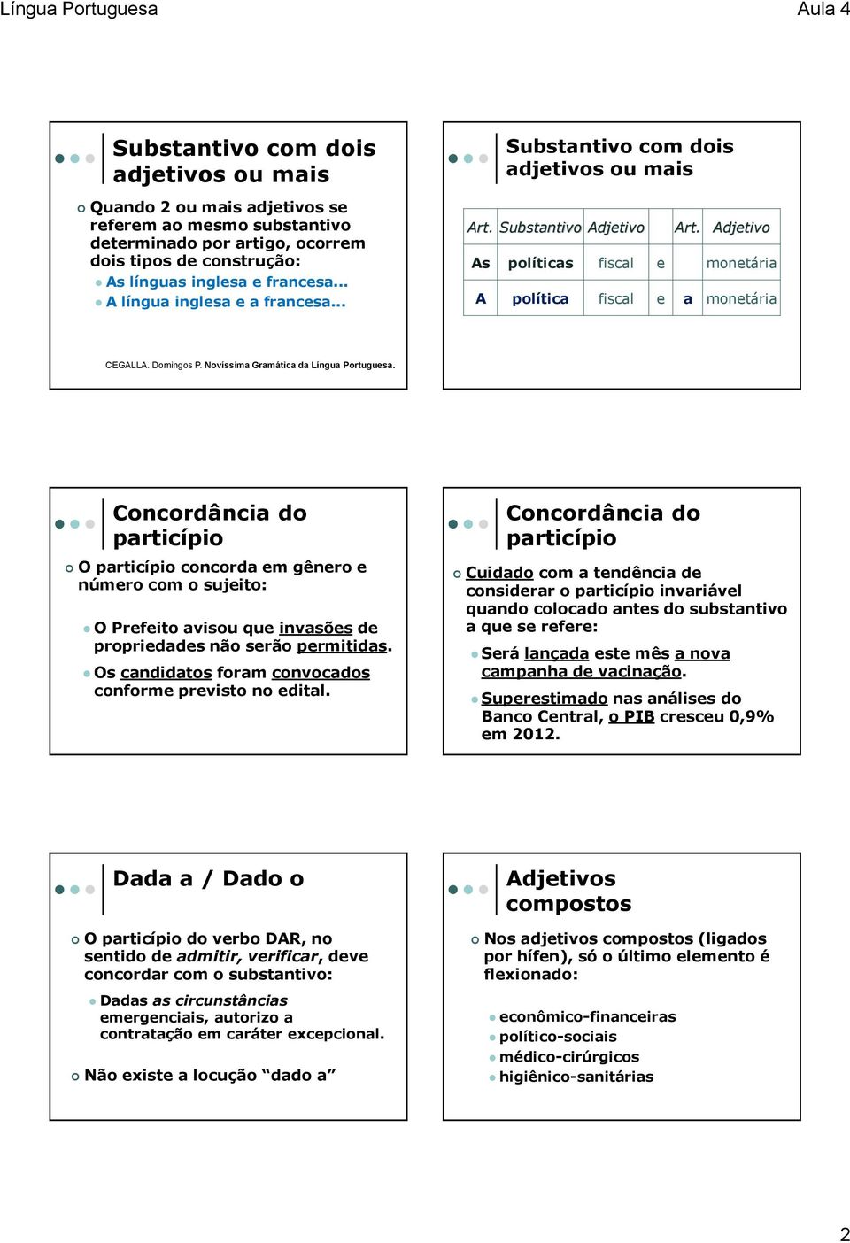 Novíssima Gramática da Língua Portuguesa. Concordância do particípio O particípio concorda em gênero e número com o sujeito: O Prefeito avisou que invasões de propriedades não serão permitidas.