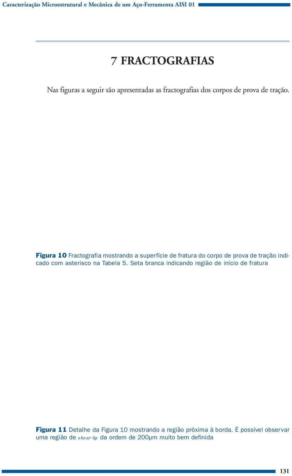 Figura 10 Fractografia mostrando a superfície de fratura do corpo de prova de tração indicado com asterisco na Tabela 5.