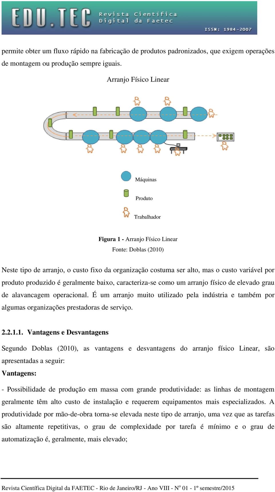 produto produzido é geralmente baixo, caracteriza-se como um arranjo físico de elevado grau de alavancagem operacional.