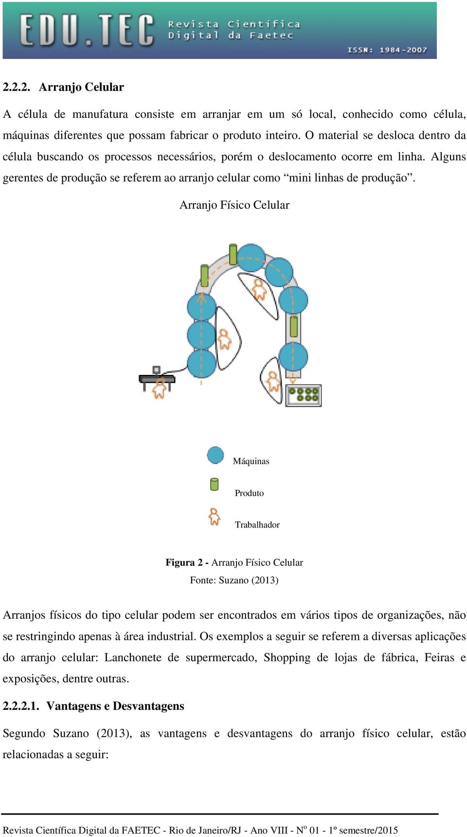 Arranjo Físico Celular Máquinas Produto Trabalhador Figura 2 - Arranjo Físico Celular Fonte: Suzano (2013) Arranjos físicos do tipo celular podem ser encontrados em vários tipos de organizações, não