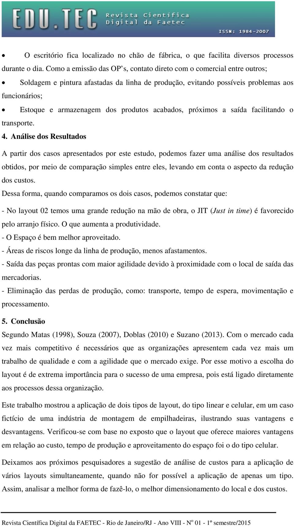 produtos acabados, próximos a saída facilitando o transporte. 4.