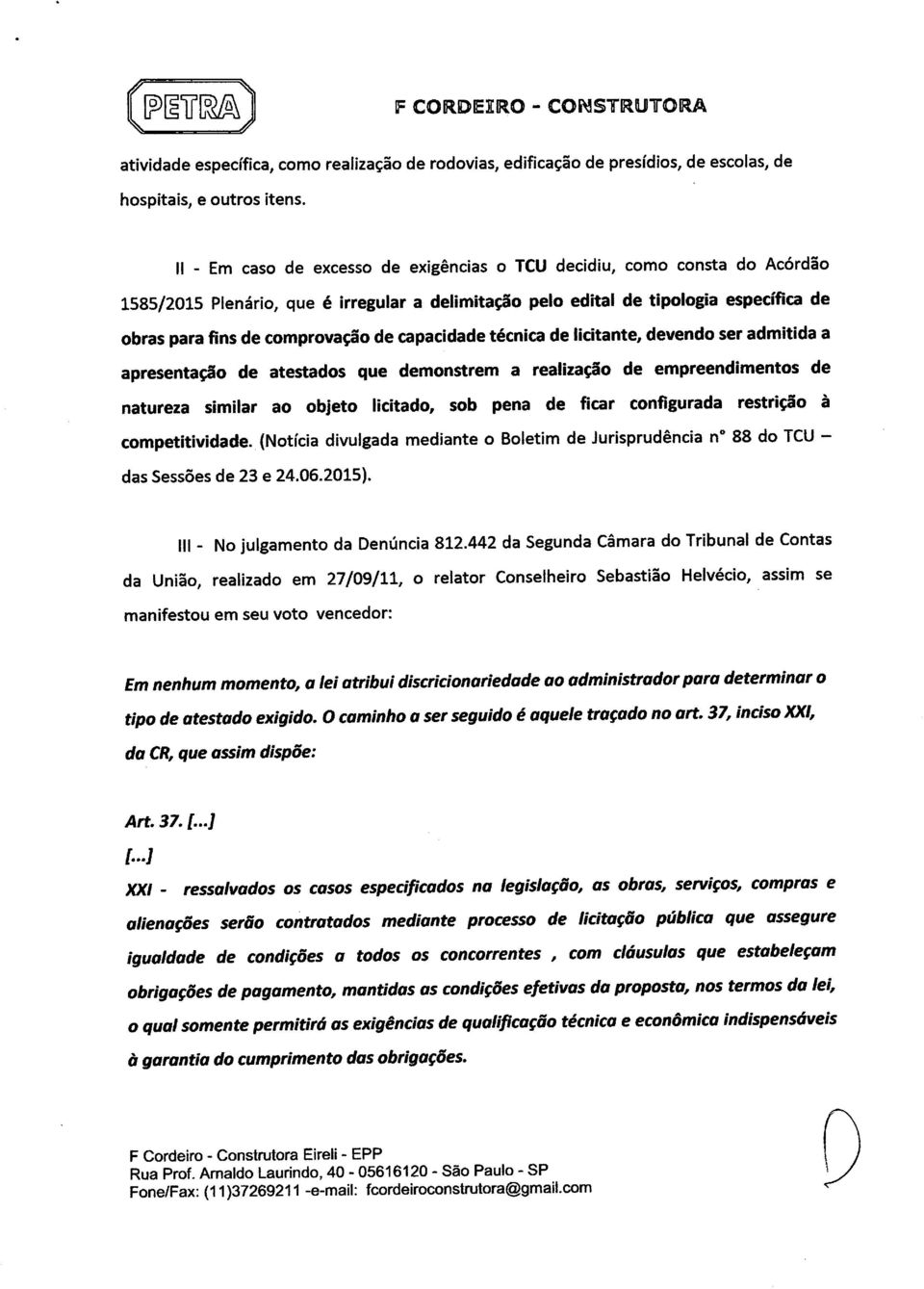 capacidade técnica de licitante, devendo ser admitida a apresentação de atestados que demonstrem a realização de empreendimentos de natureza similar ao objeto licitado, sob pena de ficar configurada