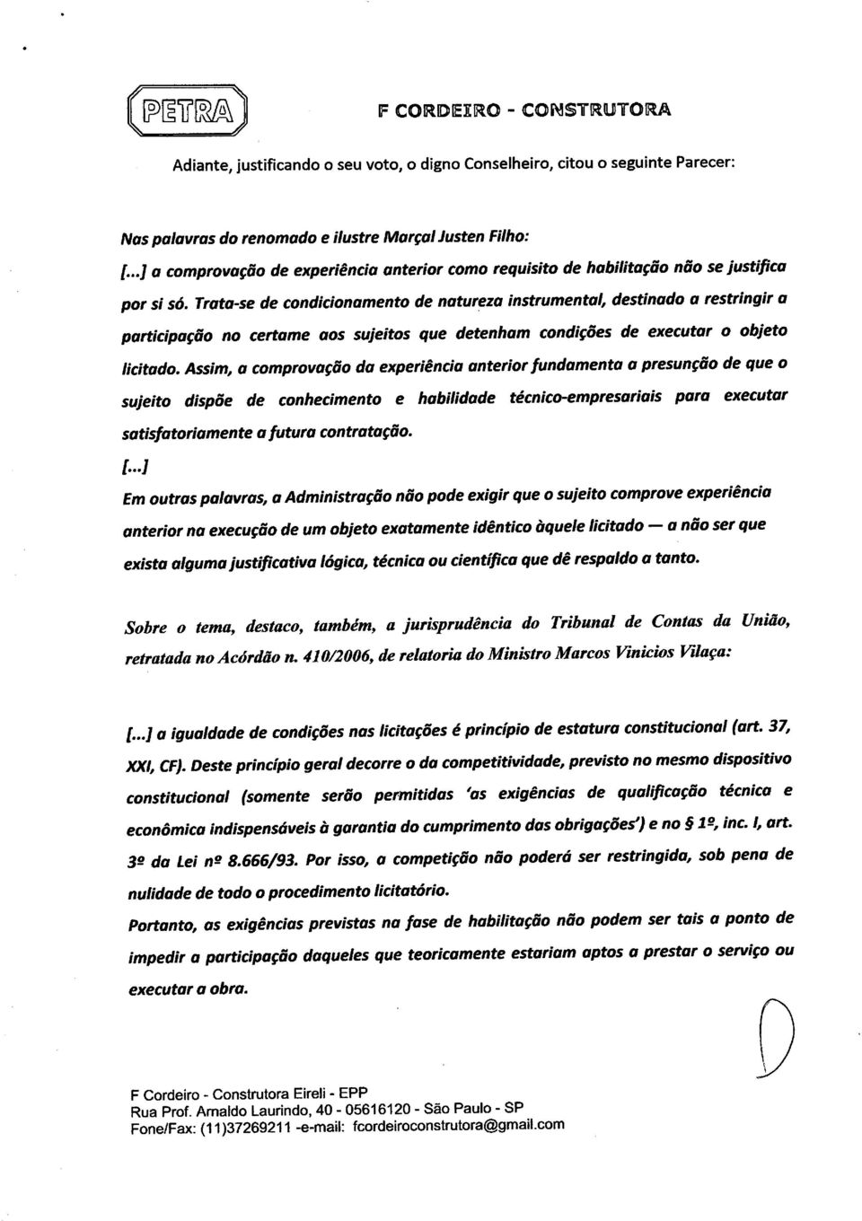 Trata-se de condicionamento de natur~za instrumental, destinado a restringir a participação no certame aos sujeitos que detenham condições de executar o objeto licitado.