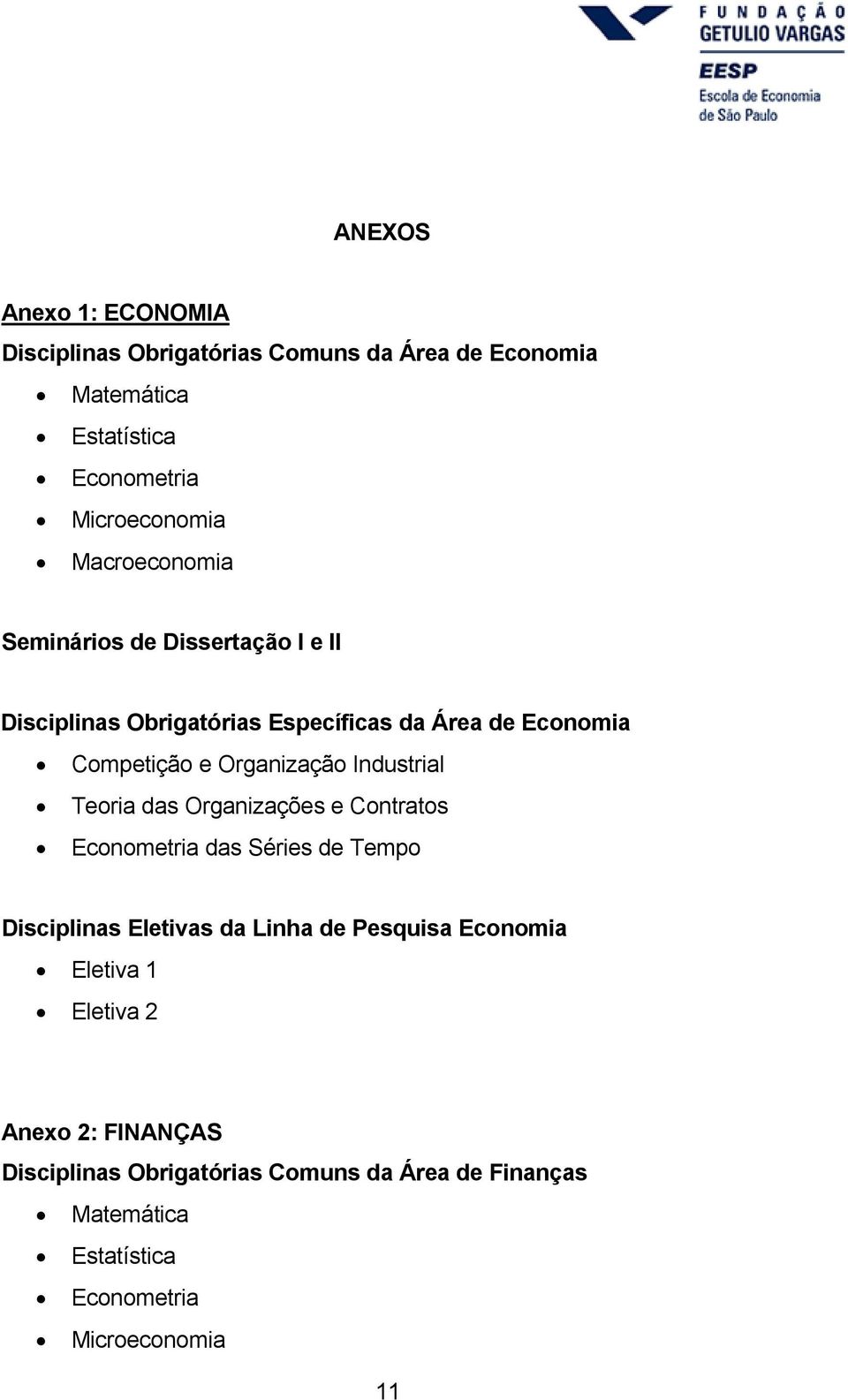 Industrial Teoria das Organizações e Contratos Econometria das Séries de Tempo Disciplinas Eletivas da Linha de Pesquisa Economia