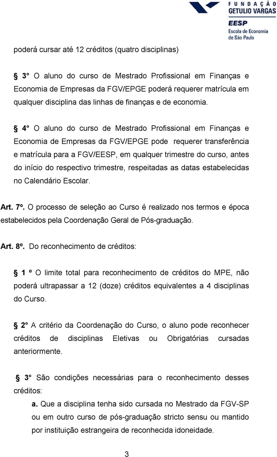 4 O aluno do curso de Mestrado Profissional em Finanças e Economia de Empresas da FGV/EPGE pode requerer transferência e matrícula para a FGV/EESP, em qualquer trimestre do curso, antes do início do