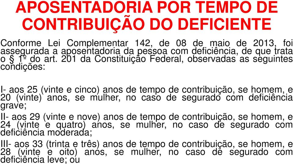 caso de segurado com deficiência grave; II- aos 29 (vinte e nove) anos de tempo de contribuição, se homem, e 24 (vinte e quatro) anos, se mulher, no caso de segurado